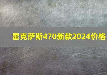 雷克萨斯470新款2024价格