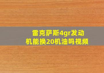 雷克萨斯4gr发动机能换20机油吗视频