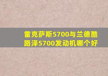 雷克萨斯5700与兰德酷路泽5700发动机哪个好