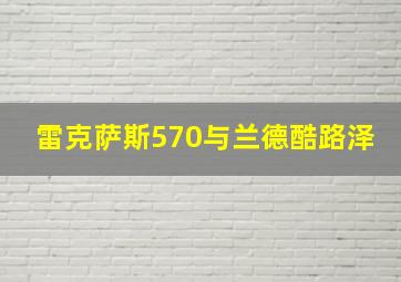 雷克萨斯570与兰德酷路泽