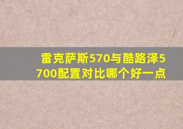 雷克萨斯570与酷路泽5700配置对比哪个好一点