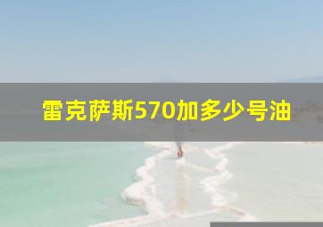 雷克萨斯570加多少号油