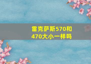 雷克萨斯570和470大小一样吗