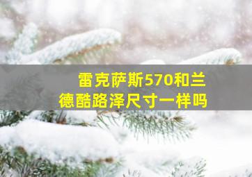 雷克萨斯570和兰德酷路泽尺寸一样吗