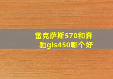 雷克萨斯570和奔驰gls450哪个好