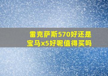 雷克萨斯570好还是宝马x5好呢值得买吗