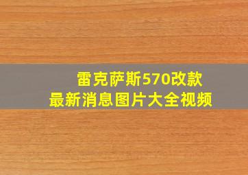 雷克萨斯570改款最新消息图片大全视频