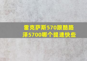 雷克萨斯570跟酷路泽5700哪个提速快些