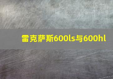 雷克萨斯600ls与600hl