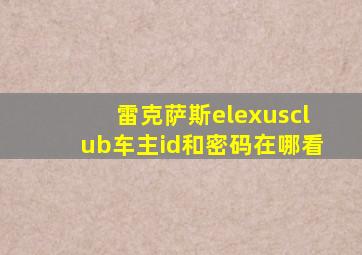 雷克萨斯elexusclub车主id和密码在哪看