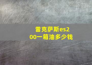 雷克萨斯es200一箱油多少钱