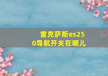 雷克萨斯es250导航开关在哪儿