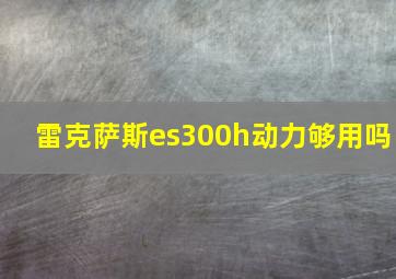 雷克萨斯es300h动力够用吗