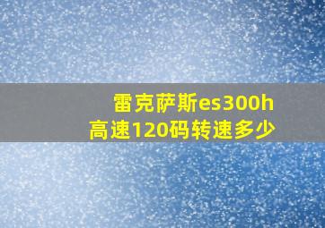 雷克萨斯es300h高速120码转速多少