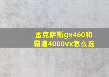 雷克萨斯gx460和霸道4000vx怎么选