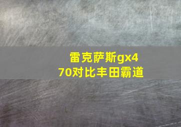 雷克萨斯gx470对比丰田霸道