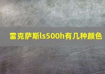 雷克萨斯ls500h有几种颜色