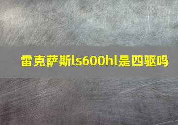 雷克萨斯ls600hl是四驱吗