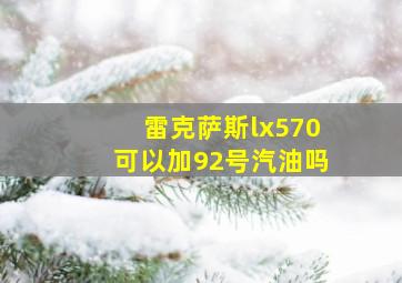 雷克萨斯lx570可以加92号汽油吗