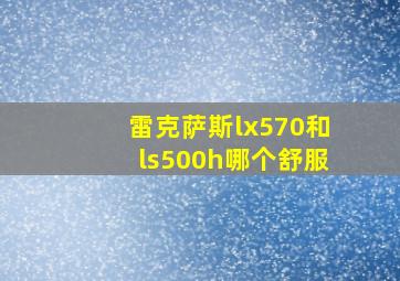 雷克萨斯lx570和ls500h哪个舒服