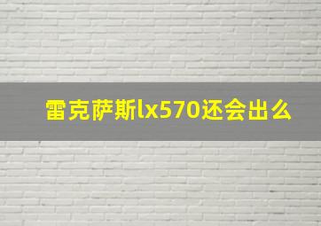 雷克萨斯lx570还会出么