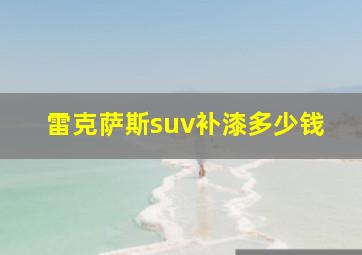 雷克萨斯suv补漆多少钱