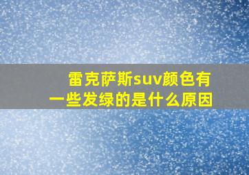 雷克萨斯suv颜色有一些发绿的是什么原因