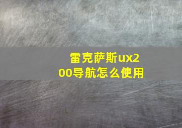 雷克萨斯ux200导航怎么使用