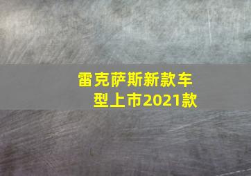 雷克萨斯新款车型上市2021款