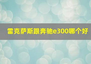 雷克萨斯跟奔驰e300哪个好