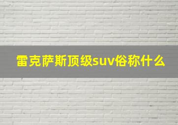 雷克萨斯顶级suv俗称什么