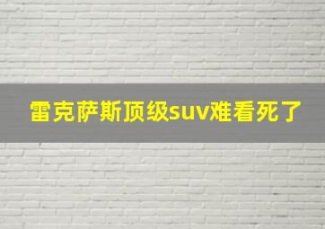 雷克萨斯顶级suv难看死了