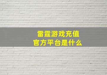 雷霆游戏充值官方平台是什么