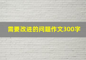 需要改进的问题作文300字