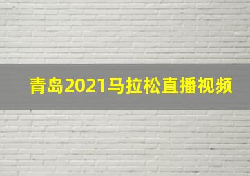 青岛2021马拉松直播视频