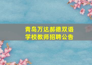 青岛万达郝德双语学校教师招聘公告