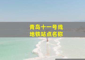 青岛十一号线地铁站点名称