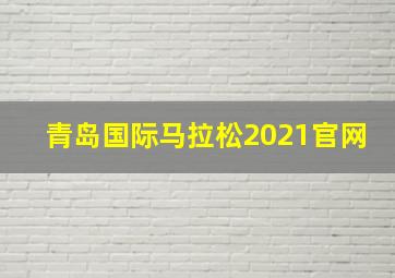 青岛国际马拉松2021官网