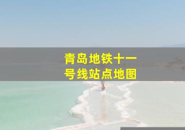 青岛地铁十一号线站点地图