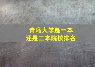 青岛大学是一本还是二本院校排名