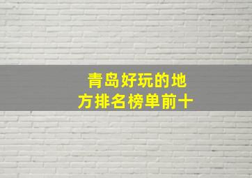 青岛好玩的地方排名榜单前十