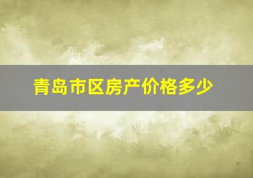 青岛市区房产价格多少