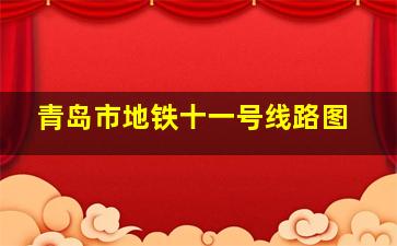 青岛市地铁十一号线路图