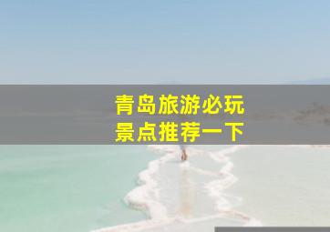 青岛旅游必玩景点推荐一下