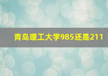 青岛理工大学985还是211