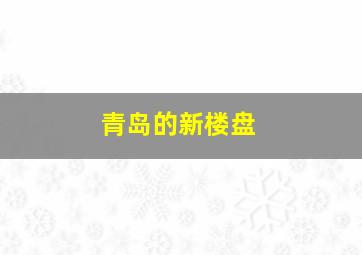 青岛的新楼盘