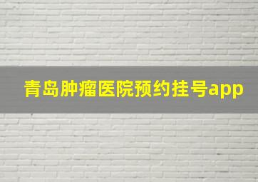 青岛肿瘤医院预约挂号app