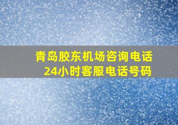 青岛胶东机场咨询电话24小时客服电话号码