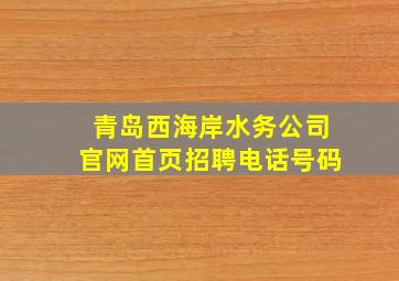 青岛西海岸水务公司官网首页招聘电话号码