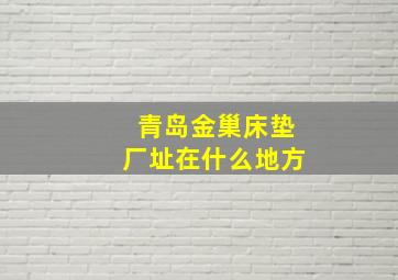 青岛金巢床垫厂址在什么地方